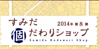 すみだ個だわりショップ 2013年 第7弾 Sumida Kodawari Shop